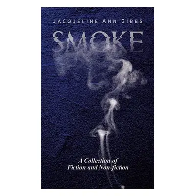 "Smoke: A Collection of Fiction and Non-fiction" - "" ("Gibbs Jacqueline Ann")(Paperback)