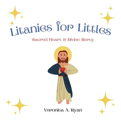 "Litanies for Littles: Sacred Heart and Divine Mercy" - "" ("Ryan Veronica")(Paperback)