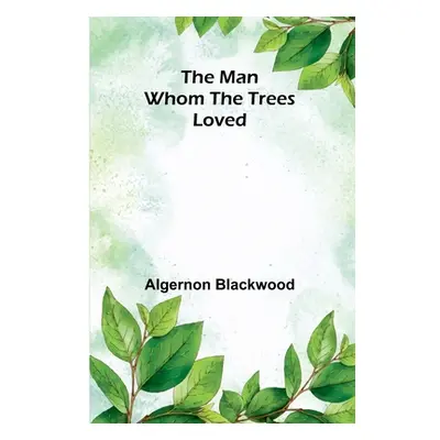 "The Man Whom the Trees Loved" - "" ("Blackwood Algernon")(Paperback)