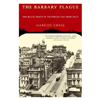 "The Barbary Plague: The Black Death in Victorian San Francisco" - "" ("Chase Marilyn")(Paperbac