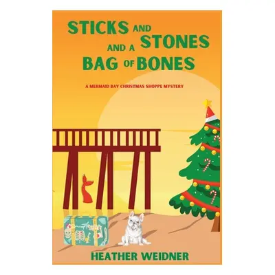 "Sticks and Stones and a Bag of Bones: A Mermaid Bay Christmas Shoppe Mystery" - "" ("Weidner He