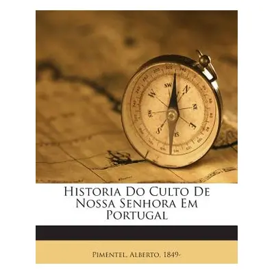 "Historia Do Culto De Nossa Senhora Em Portugal" - "" ("1849- Pimentel Alberto")(Paperback)