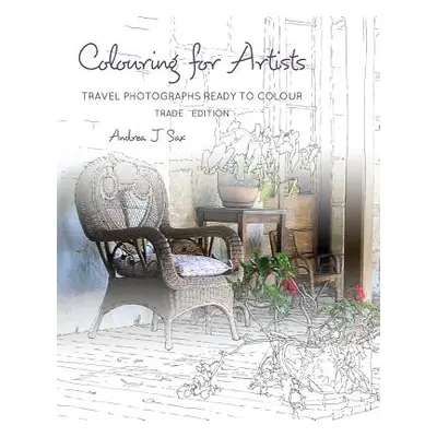 "Colouring for Artists: Travel Photographs Ready to Colour - Trade Edition" - "" ("Sax Andrea J.