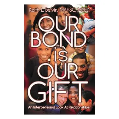 "Our Bond Is Our Gift: An Interpersonal Look at Relationships" - "" ("Belvin Keith")(Paperback)