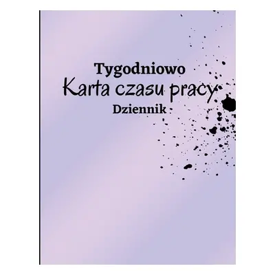 "Tygodniowy arkusz czasu pracy Dziennik: Dziennik ewidencji czasu pracy do rejestrowania czasu D