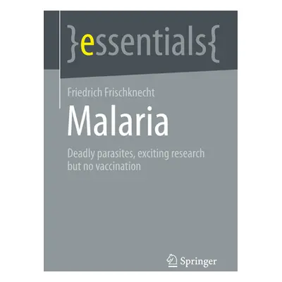 "Malaria: Deadly Parasites, Exciting Research and No Vaccination" - "" ("Frischknecht Friedrich"