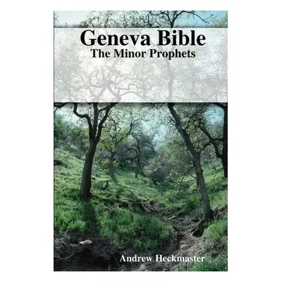 "Geneva Bible: The Minor Prophets" - "" ("Heckmaster Andrew")(Paperback)