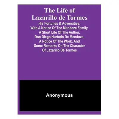 "The Life of Lazarillo de Tormes: His Fortunes & Adversities; with a Notice of the Mendoza Famil