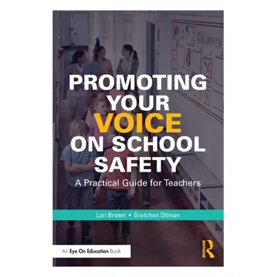 "Promoting Your Voice on School Safety: A Practical Guide for Teachers" - "" ("Brown Lori")(Pape