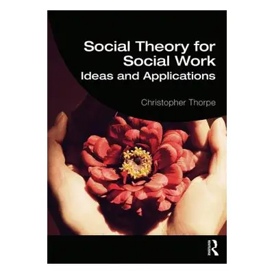 "Social Theory for Social Work: Ideas and Applications" - "" ("Thorpe Christopher")(Paperback)