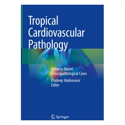 "Tropical Cardiovascular Pathology: Autopsy-Based Clinicopathological Cases" - "" ("Vaideeswar P