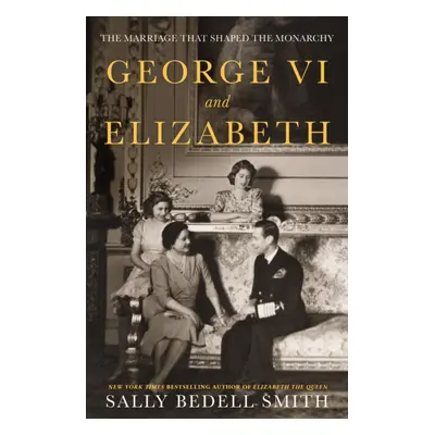 "George VI and Elizabeth" - "The Marriage That Shaped the Monarchy" ("Smith Sally Bedell")(Paper