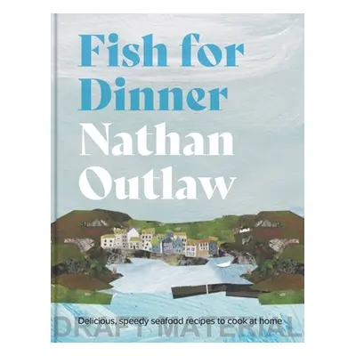 "Fish for Dinner: Delicious Seafood Recipes to Cook at Home" - "" ("Outlaw Nathan")(Pevná vazba)