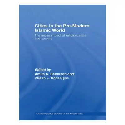 "Cities in the Pre-Modern Islamic World: The Urban Impact of Religion, State and Society" - "" (