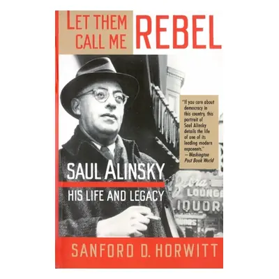 "Let Them Call Me Rebel: Saul Alinsky: His Life and Legacy" - "" ("Horwitt Sanford D.")(Paperbac