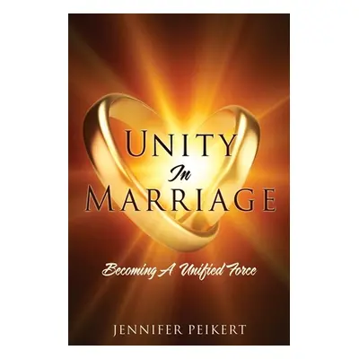 "Unity In Marriage: Becoming A Unified Force" - "" ("Peikert Jennifer")(Paperback)