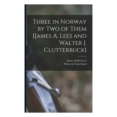 "Three in Norway by Two of Them [James A. Lees and Walter J. Clutterbuck]" - "" ("Clutterbuck Wa