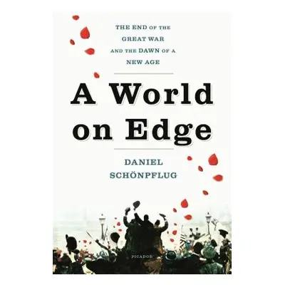 "A World on Edge: The End of the Great War and the Dawn of a New Age" - "" ("Schnpflug Daniel")(