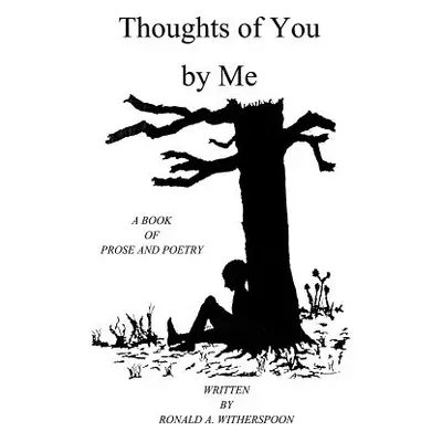 "Thoughts of You by Me: A Book of Prose and Poetry" - "" ("Witherspoon Ronald Anthony")(Paperbac