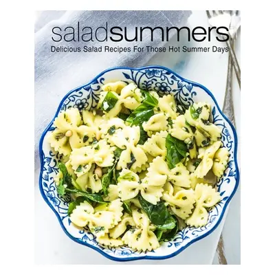 "Salad Summers: Delicious Salad Recipes for Those Hot Summer Days (2nd Edition)" - "" ("Press Bo