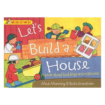 "Wonderwise: Let's Build a House: a book about buildings and materials" - "" ("Manning Mick")(Pa