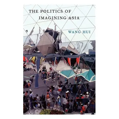 "The Politics of Imagining Asia" - "" ("Wang Hui")(Pevná vazba)