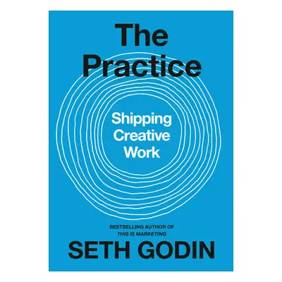 "The Practice: Shipping Creative Work" - "" ("Godin Seth")(Pevná vazba)