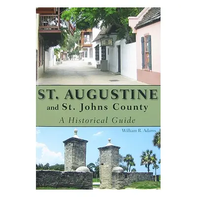 "St. Augustine and St. Johns County: A Historical Guide" - "" ("Adams William R.")(Paperback)