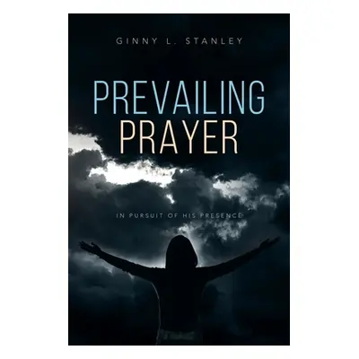 "Prevailing Prayer: In Pursuit of His Presence" - "" ("Stanley Ginny L.")(Paperback)