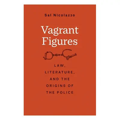 "Vagrant Figures: Law, Literature, and the Origins of the Police" - "" ("Nicolazzo Sal")(Pevná v