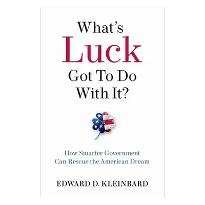 "What's Luck Got to Do with It?: How Smarter Government Can Rescue the American Dream" - "" ("Kl