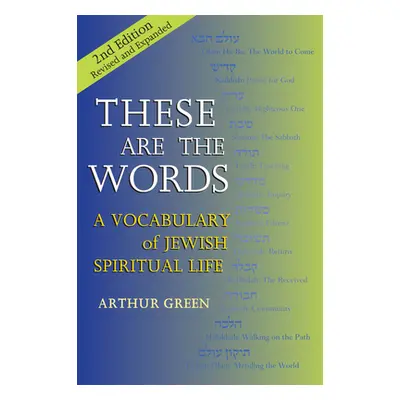 "These Are the Words (2nd Edition): A Vocabulary of Jewish Spiritual Life" - "" ("Green Arthur")