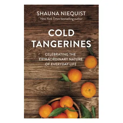 "Cold Tangerines: Celebrating the Extraordinary Nature of Everyday Life" - "" ("Niequist Shauna"