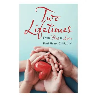 "Two Lifetimes: From Fear to Love" - "" ("Henry Med Lpc Patti")(Paperback)