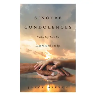 "Sincere Condolences: What to Say When You Don't Know What to Say" - "" ("Aitken Joyce")(Paperba