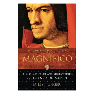 "Magnifico: The Brilliant Life and Violent Times of Lorenzo De' Medici" - "" ("Unger Miles J.")(