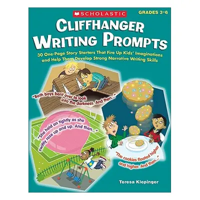 "Cliffhanger Writing Prompts: 30 One-Page Story Starters That Fire Up Kids' Imaginations and Hel