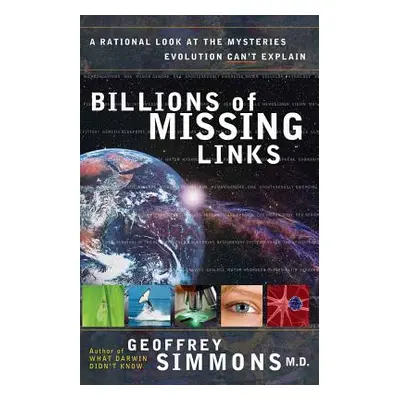 "Billions of Missing Links: A Rational Look at the Mysteries Evolution Can't Explain" - "" ("Sim