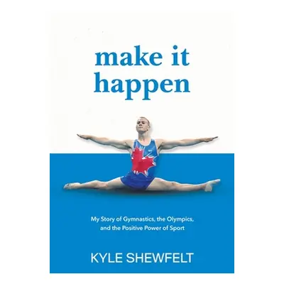 "Make It Happen: My Story of Gymnastics, the Olympics, and the Positive Power of Sport" - "" ("S