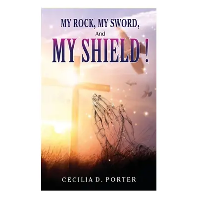 "MY ROCK, MY SWORD and MY SHIELD" - "" ("Porter Cecilia D.")(Pevná vazba)