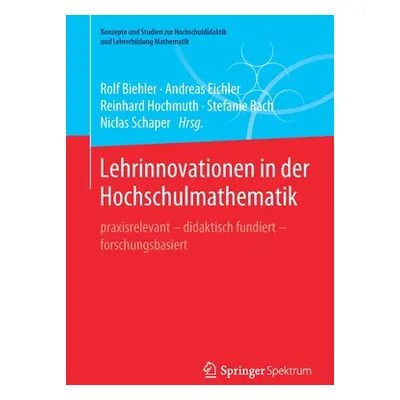 "Lehrinnovationen in Der Hochschulmathematik: Praxisrelevant - Didaktisch Fundiert - Forschungsb