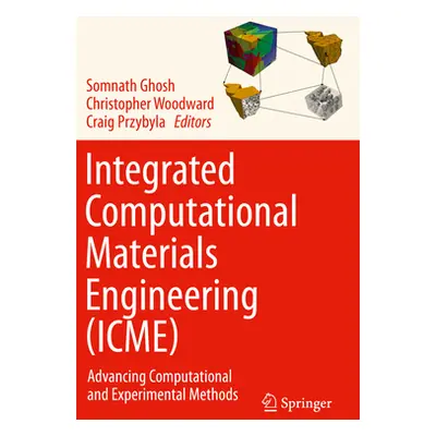 "Integrated Computational Materials Engineering (Icme): Advancing Computational and Experimental