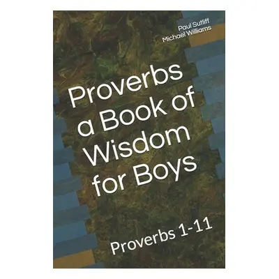 "Proverbs a Book of Wisdom for Boys: Proverbs 1-11 A Devotional for Pre-Teen Boys" - "" ("Willia