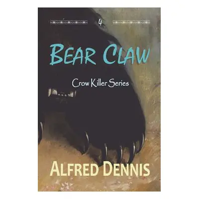 "Bear Claw: Crow Killer Series - Book 4" - "" ("Dennis Alfred")(Paperback)