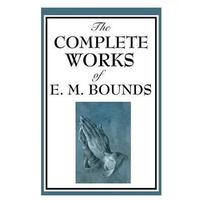 "The Complete Works of E. M. Bounds" - "" ("Bounds Edward M.")(Pevná vazba)