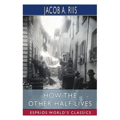 "How the Other Half Lives (Esprios Classics)" - "" ("Riis Jacob a.")(Paperback)