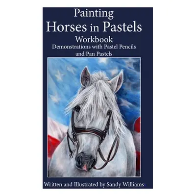 "Painting Horses in Pastels Workbook: Demonstrations with Pastel Pencils and Pan Pastels" - "" (