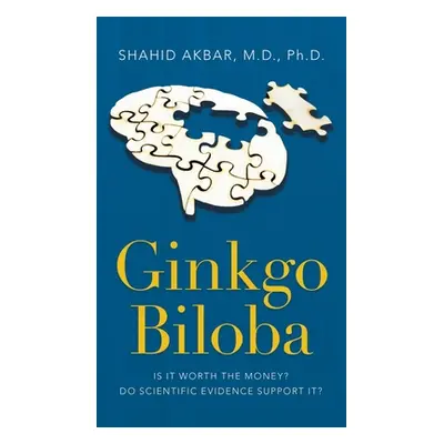 "Ginkgo Biloba: Is It Worth the Money? Do Scientific Evidence Support It?" - "" ("Akbar Shahid")