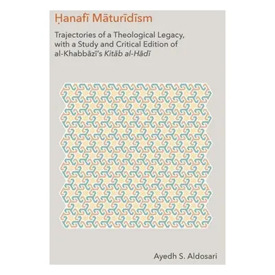 "Hanafi Maturidism: Trajectories of a Theological Legacy, with a Study and Critical Edition of a