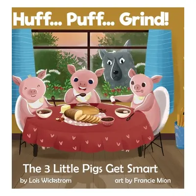 "Huff... Puff... Grind! The 3 Little Pigs Get Smart" - "" ("Wickstrom Lois J.")(Pevná vazba)